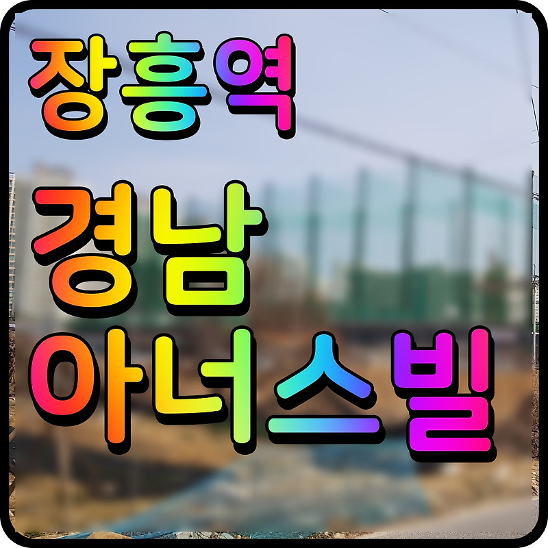장흥역 경남아너스빌 북한산뷰 모델하우스 4블록 아파트 청약 소식