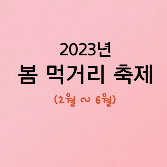 2023 봄 먹거리 축제 총정리(2월~6월)
