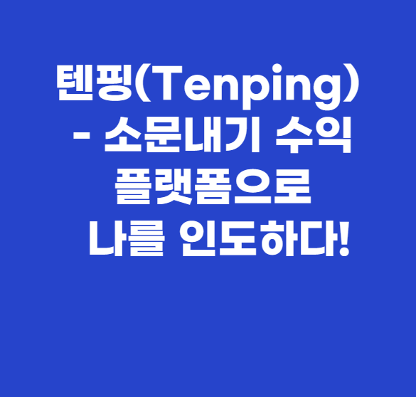 텐핑(Tenping) - 소문내기 수익 플랫폼으로 나를 인도하다!