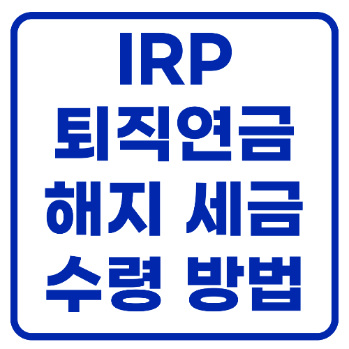 IRP 퇴직연금 해지 시 세금 및 수령방법 알아보기