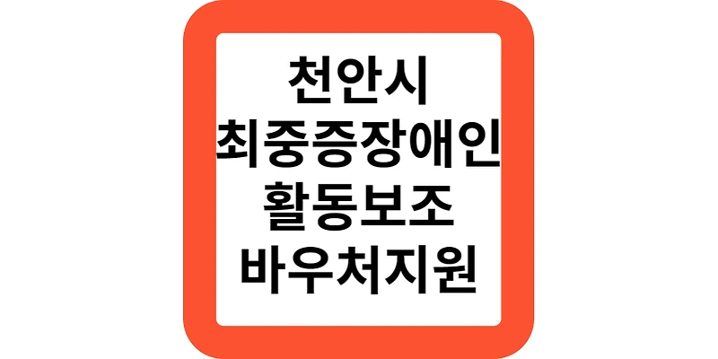천안시 최중증장애인 24시 활동보조 지원 바우처 신청 방법