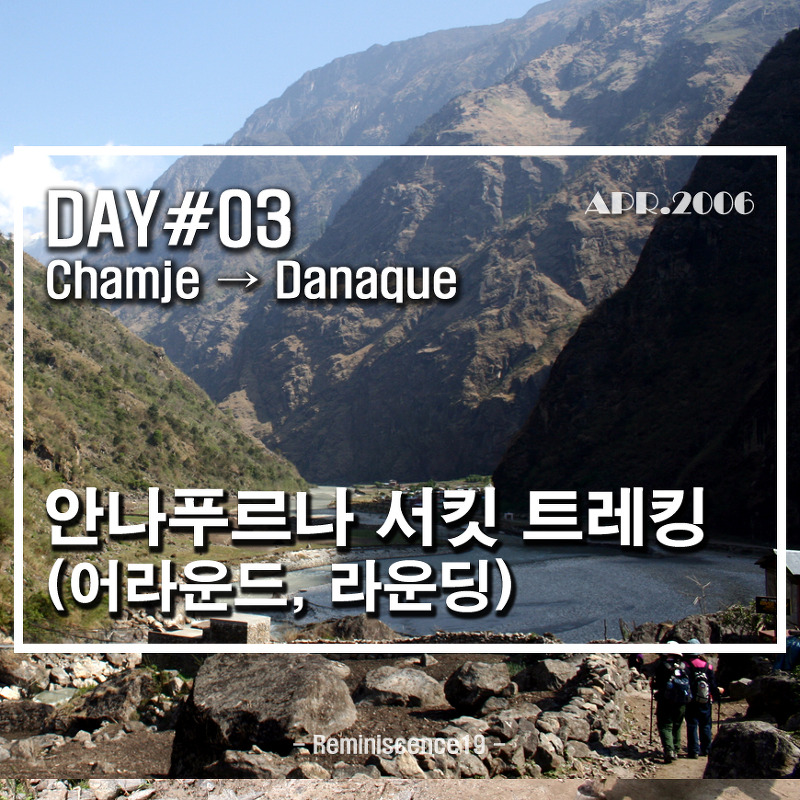 네팔 히말라야 - 안나푸르나 서킷 (어라운드, 라운딩) - DAY 03 - 참제 (Chamje) →  다나큐 (Danaque)