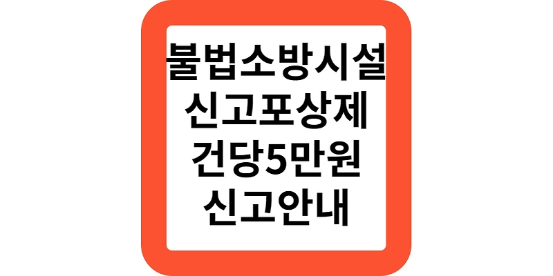 소방시설 불법행위 신고 포상제 포상금5만원 신고방법