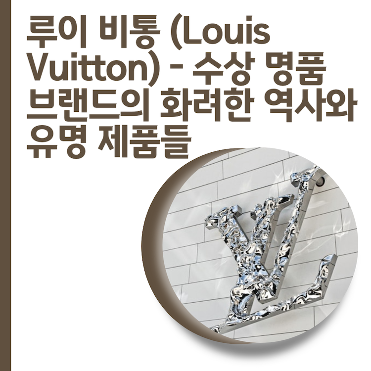 루이 비통 (Louis Vuitton) - 수상 명품 브랜드의 화려한 역사와 유명 제품들