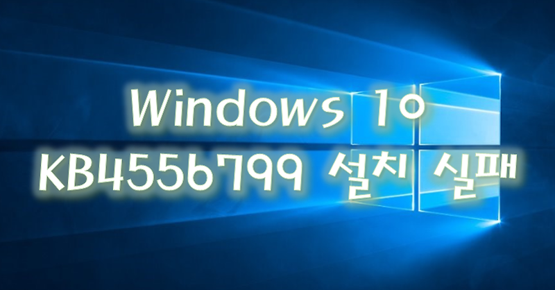 [Windows] 윈도우 10 버전 1903 및 1909 용 누적 업데이트 KB4556799 설치 실패 해결 방법