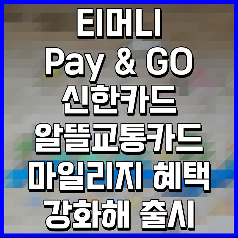 티머니 Pay & GO 신한카드 알뜰교통카드 마일리지 혜택 강화해 출시