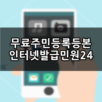 무료주민등록등본 인터넷발급민원24로 집에서 하세요