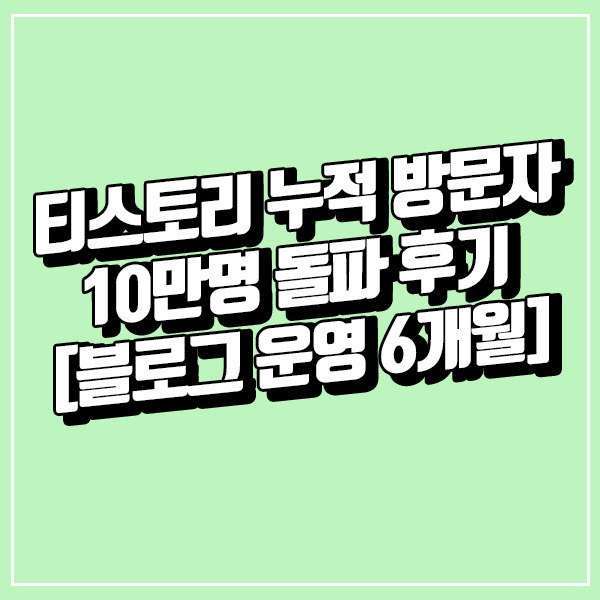 티스토리 누적 방문자 10만명 돌파 후기 [블로그 운영 6개월]