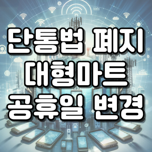 단통법 폐지 및 대형마트 공휴일 변경 소비자 혜택과 쇼핑 편의성 증대를 위한 정부의 혁신적 규제 개혁