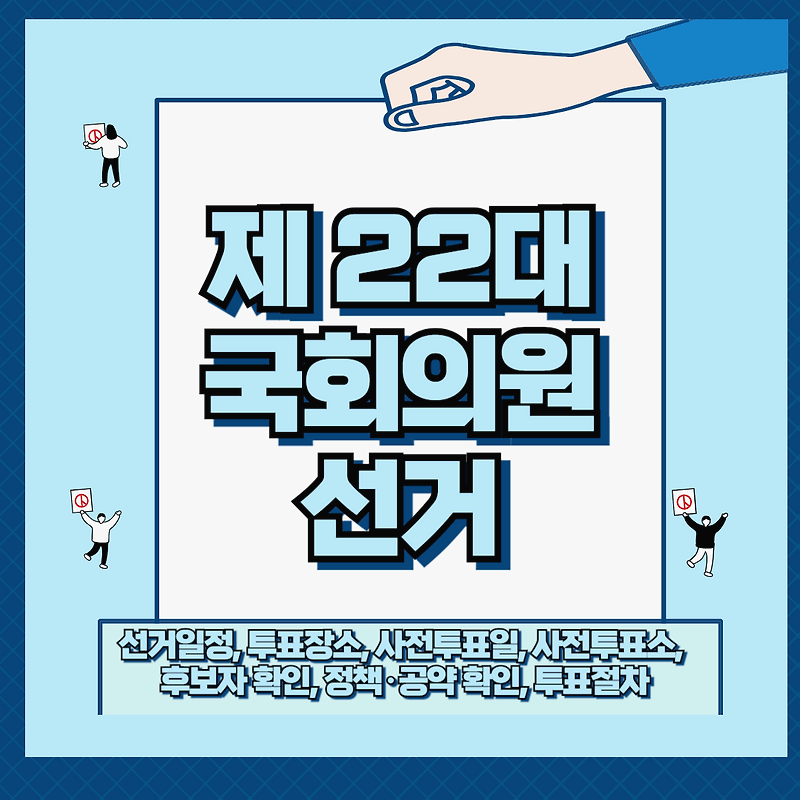 제22대 국회의원 선거 선거일정, 투표장소, 사전투표일, 사전투표소, 후보자 확인, 정책공약 확인, 투표자격, 투표절차