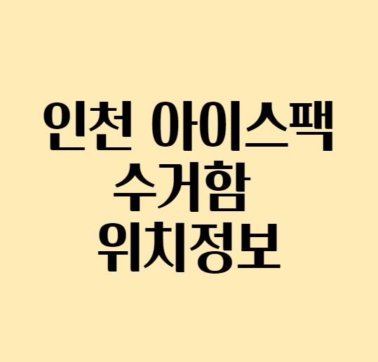 [아이스팩 재활용] 인천 아이스팩 수거함 위치정보