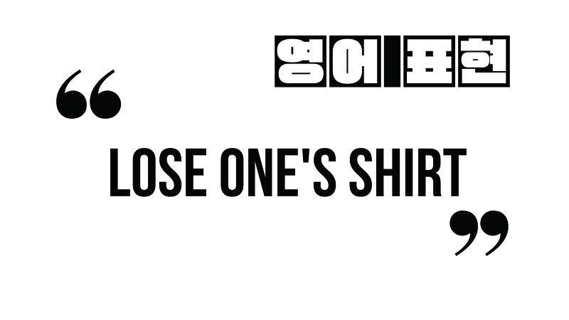 (알아두면 유용한 영어 표현) lose one's shirt