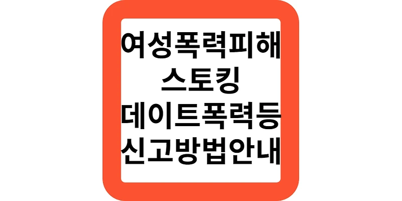 여성 폭력피해 가정폭력 스토킹 데이트폭력 긴급지원 24시간 신고방법