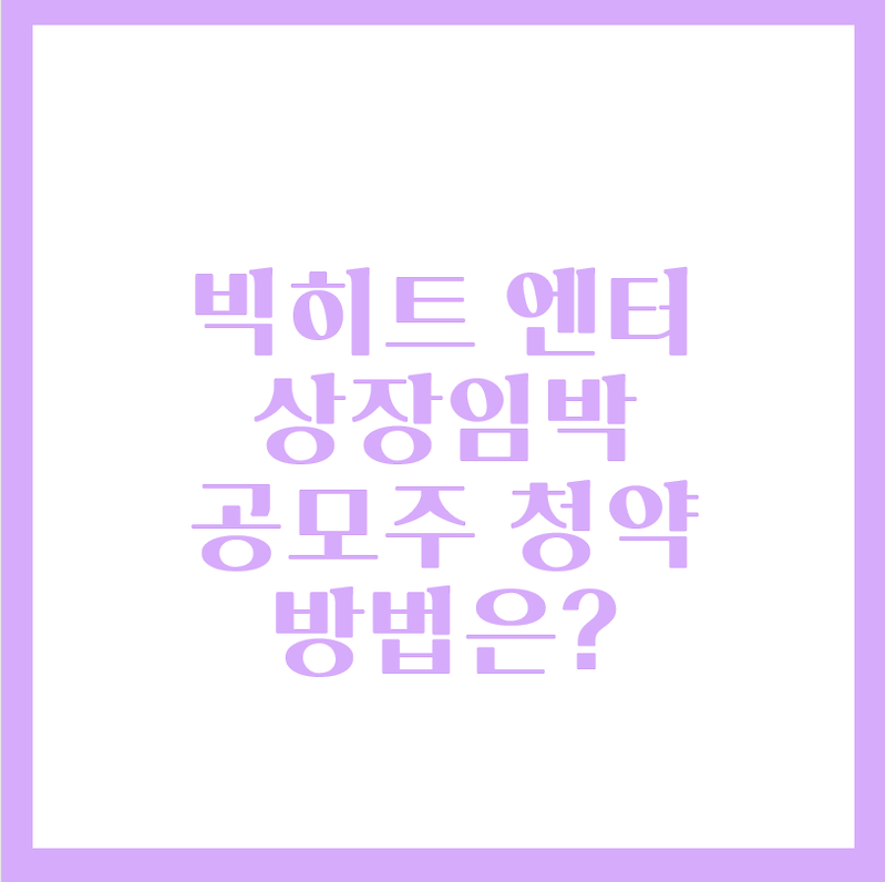 빅히트엔터 상장임박, 공모주청약방법?