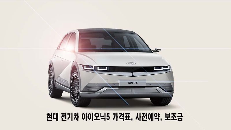 현대 전기차 아이오닉5 가격표, 사전예약, 보조금