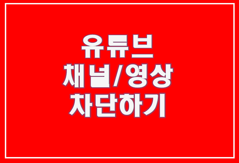 [일상꿀팁] 유튜브 채널/ 보기 싫은 영상 차단하기