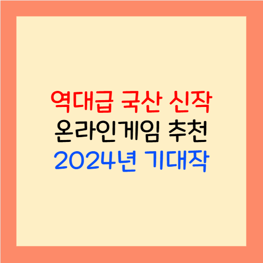 2024년 신작 온라인게임 추천 역대급 국산 게임 모음