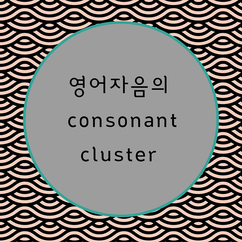 [블로그] 영어의 consonant cluster 자음들 (2)