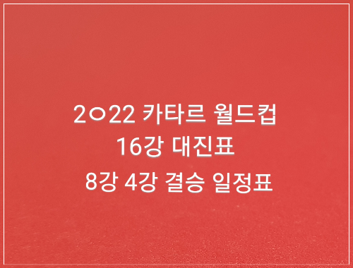 카타르 월드컵 16강 대진표 8강 4강 결승 일정표