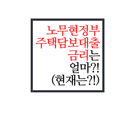 노무현정부 주택담보대출금리는 대체 얼마였을까?(feat. 현재는?)