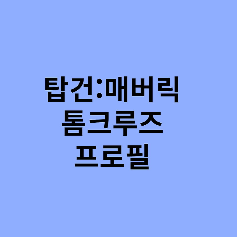 탑건:매버릭 톰크루즈 프로필