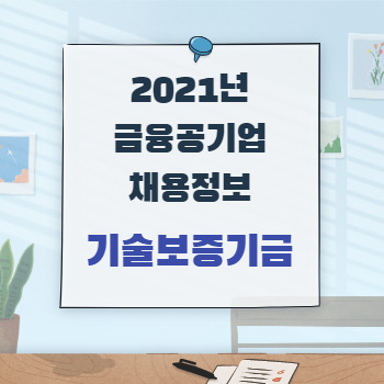 [21년 하반기] 금융공기업 기술보증기금 채용 정보 & 후기, 조언 (Feat. 연봉, 이공계)