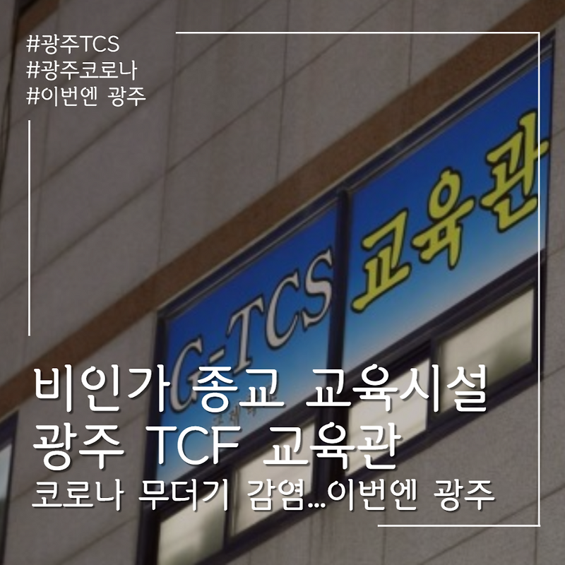 광주 코로나 집단감염 TCS 국제학교 교육관 비인가 종교 교육시설 122명 숙식 코로나 대환장