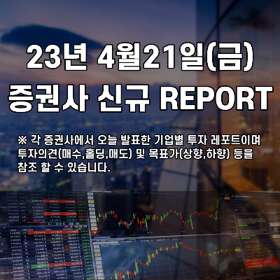 2023년 4월21일(금) 증권사 신규 REPORT