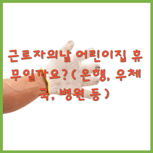 근로자의 날 어린이집 휴무일까요?(은행,우체국,병원 등)
