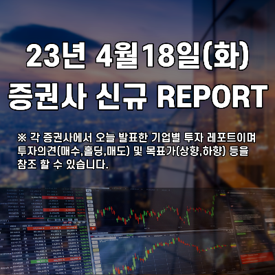 2023년 4월18일(화) 증권사 신규 REPORT