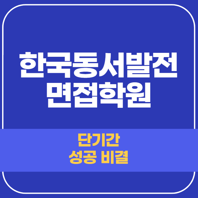 한국동서발전 면접학원 합격 단기간 준비로 한 번에 성공