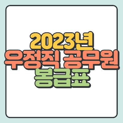 2023년 우정직(우체국 계리직) 공무원 봉급표 총 정리