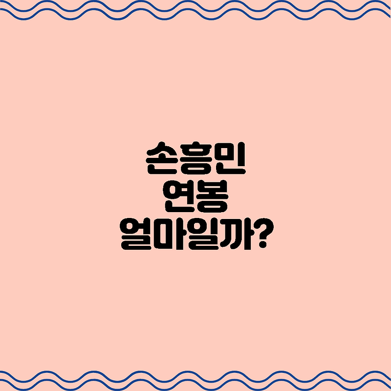 대한민국의 슈퍼스타 손흥민, 그의 연봉은 얼마인가?