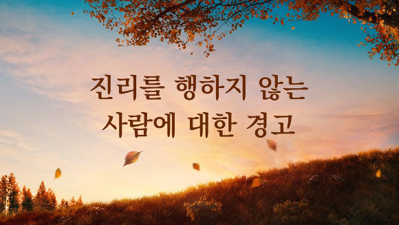 [하나님을 경외] 전능하신 하나님 말씀 낭송＜진리를 행하지 않는 사람에 대한 경고＞
