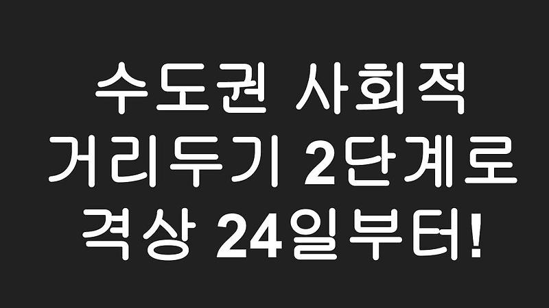 코로나 수도권 거리두기 2단계로 격상 발표, 24일 0시부터 적용!