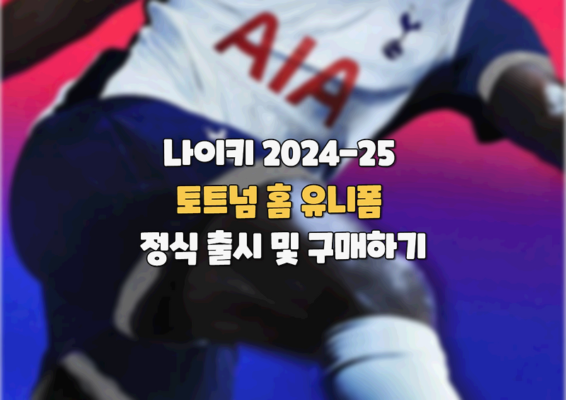 캡틴 손흥민이 착용할 나이키 2024-25 토트넘 핫스퍼 홈 유니폼 정식 출시 및 구매하기(+ 토트넘 어웨이, 써드 정보)