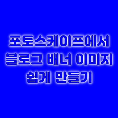 포토스케이프를 이용한 블로그 글 배너 이미지 쉽게 만들기