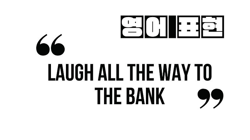 (유용한 영어 표현) laugh all the way to the bank