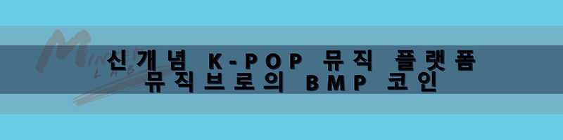 신개념 K-POP 뮤직 플랫폼 뮤직브로의 BMP 코인