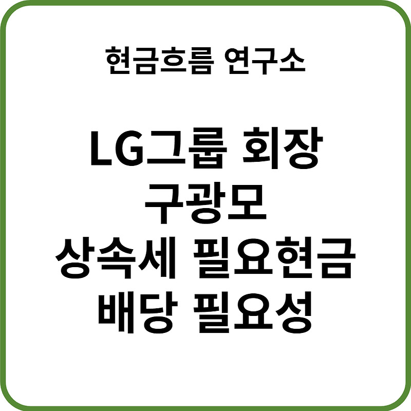 LG그룹, 구광모 회장 상속세 주식담보대출 필요이자 확인해보겠습니다! 배당 필요성 분석 시 필수 자료