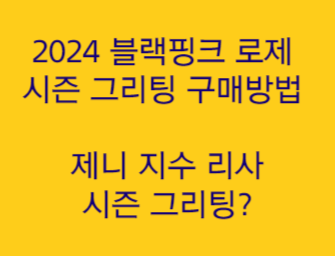2024 블랙핑크 로제 시즌 그리팅 구매방법 '크리스마스 컨셉 제니 지수 리사는?'