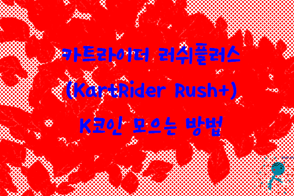 카트라이더 러쉬플러스(KartRider Rush+) K코인 모으는 방법