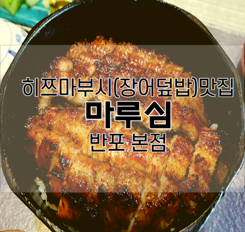 [반포]마루심 장어덮밥(히쯔마부시 맛집)