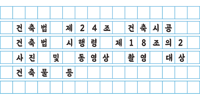 건축법 제24조 건축시공 / 건축법 시행령 제18조의2 사진 및 동영상 촬영 대상 건축물 등