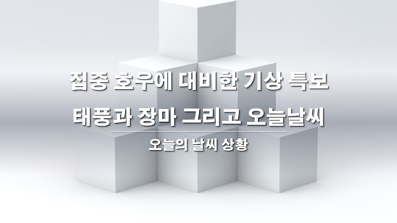 집중호우에 대비한 기상특보, 태풍과 장마 그리고 오늘날씨
