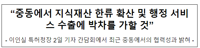 “중동에서 지식재산 한류 확산 및 행정 서비스 수출에 박차를 가할 것”