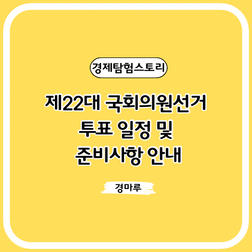 제22대 국회의원선거 투표 일정 및 준비사항 안내