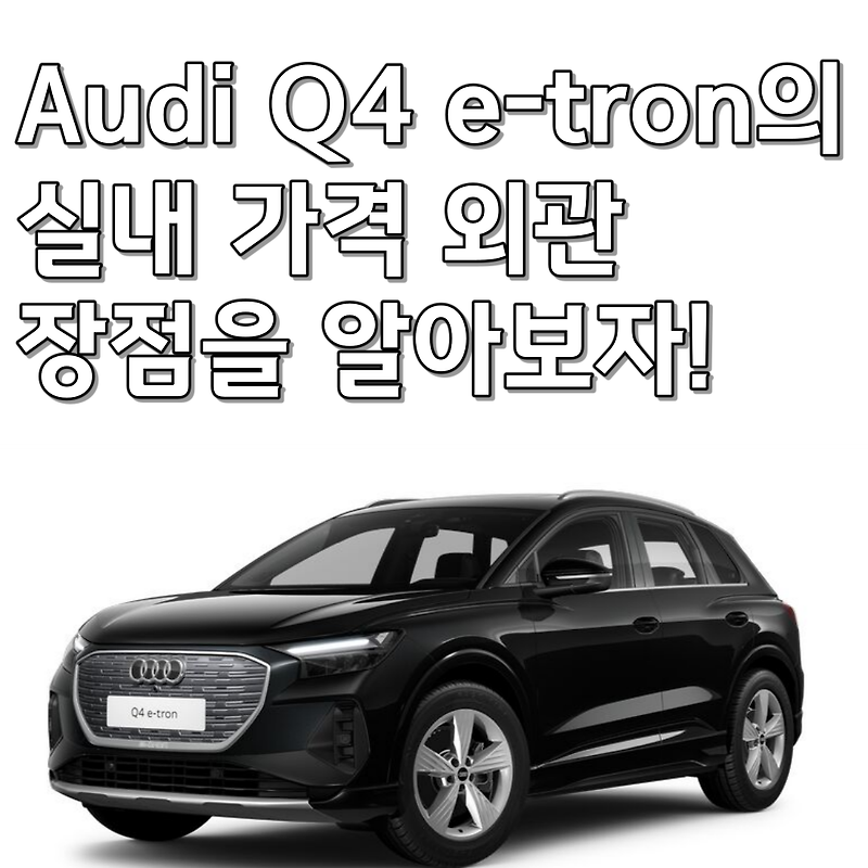 Audi Q4 e-tron의 실내 가격 외관 장점을 알아보자!