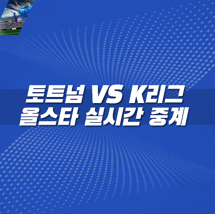 토트넘 VS K리그 올스타 실시간 무료 중계