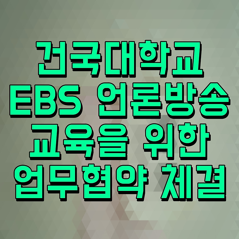 건국대학교 한국교육방송공사 EBS 언론방송 교육을 위한 업무협약 체결